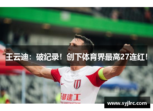 王云迪：破纪录！创下体育界最高27连红！
