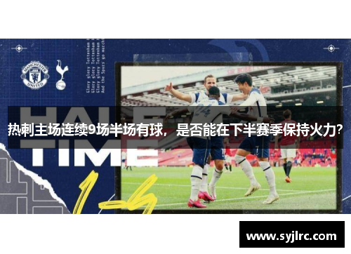 热刺主场连续9场半场有球，是否能在下半赛季保持火力？